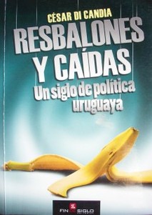 Resbalones y caídas : un siglo de política uruguaya