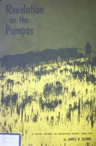 Revolution on the Pampas : a social history of Argentine Wheat, 1860-1910