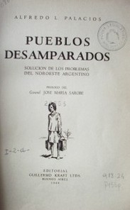 Pueblos desamparados : solución de los problemas del noroeste argentino