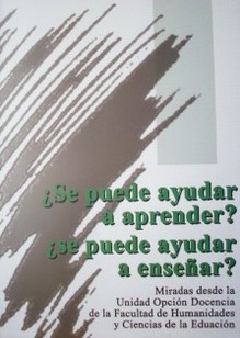 ¿Se puede ayudar a enseñar? ¿Se puede ayudar a aprender? : miradas desde la Unidad Opción Docencia de la Facultad de Humanidades y Ciencias de la Educación