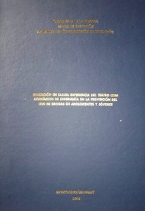 Educación en salud : experiencia del teatro com (sic.) académicos de enfermería en la prevención del uso de drogas en adolescentes y jóvenes