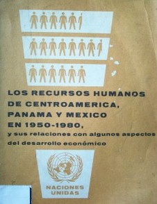 Los recursos humanos de Centroamérica, Panamá y México en 1950-1980 y sus relaciones con algunos aspectos del desarrollo económico