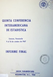 Quinta conferencia interamericana de estadística : Caracas, Venezuela, 9 al 16 de octubre de 1967 : informe final