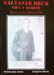 Baltasar Brum : vida y muerte : sucedió un 31 de marzo de 1933