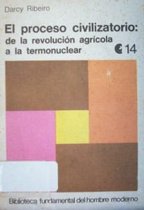 El proceso civilizatorio : de la revolución agrícola a la termonuclear