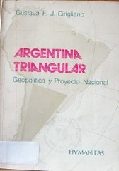 La Argentina triangular : geopolítica y proyecto nacional