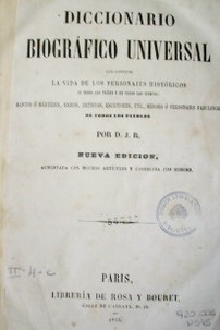 Diccionario biográfico universal que contiene la vida de los personajes históricos de todos los países y de todos los tiempos : santos o mártires, sabios, artistas, escritores, etc., héroes ó personajes fabulosos de todos los pueblos