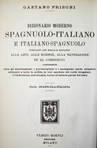 Dizionario moderno italiano-spagnuolo e spagnuolo-italiano : compilato con speciale riguardo alle arti, alle scienze, alla navigazione ed al commercio