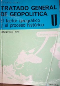 Tratado general de Geopolítica : el factor geográfico y el proceso histórico