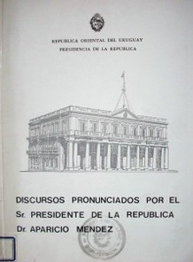 Discursos pronunciados por el Sr. Presidente de la República Dr. Aparicio Mendez