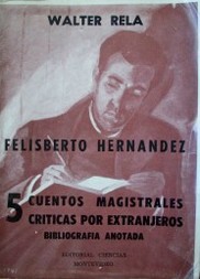 Felisberto Hernández : 5 cuentos magistrales : 5 críticas por extranjeros