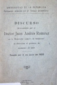 Discurso pronunciado por el Doctor Juan Andrés Ramirez en la Honorable Cámara de Senadores al discutirse el proyecto de exámenes en julio