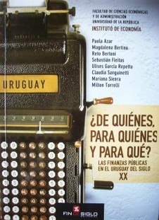 ¿Quiénes, para quiénes y para qué? : las finanzas públicas en el Uruguay del siglo XX