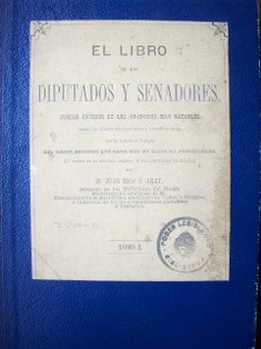 El libro de los diputados y senadores : juicios críticos de los oradores mas notables : Desde las cortes de Cádiz hasta nuestros días, con la inserción integra del mejor discurso que cada uno de ellos ha pronunciado. (2ª parte de la historia política de España)