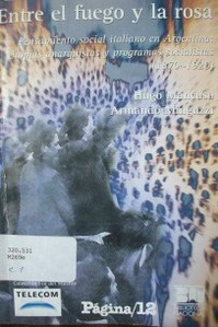 Entre el fuego y la rosa : pensamiento social italiano en Argentina : utopías anarquistas y programas socialistas (1870-1920)