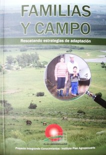 Familias y campo : rescatando estrategias de adaptación : Proyecto Integrando Conocimientos Instituto Plan Agropecuario