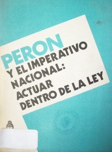 Perón y el imperativo Nacional : actuar dentro de la ley