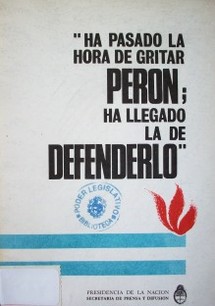 Ha pasado la hora de gritar Perón; ha llegado la de defenderlo.