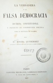 La verdadera y la falsa democracia : doctrina constitucional y proyecto de Constitución política para la República de Colombia