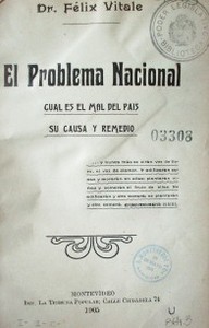 El problema nacional : cual es el mal del país : su causa y remedio