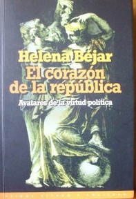 El corazón de la república : avatares de la virtud política