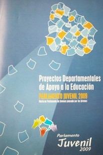 Proyectos Departamentales de Apoyo a la Educación : Parlamento Juvenil 2009 : hacia un Parlamento de jóvenes por los jóvenes