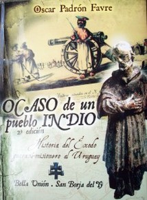 Ocaso de un pueblo indio : historia del éxodo guaraní-misionero al Uruguay : Bella Unión. San Borja del Yy