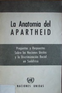 La anatomía del Apartheid : preguntas y respuestas sobre las Naciones Unidas y la discriminación racial en Sudáfrica