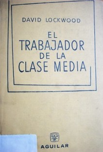 El trabajador de la clase media : un estudio sobre la conciencia de clase