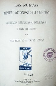 Las nuevas orientaciones del derecho : socialización, espiritualización, interpretación y abuso del derecho