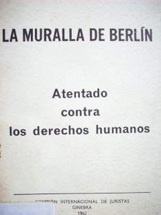 La muralla de Berlín : atentado contra los derechos humanos