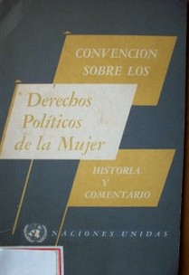 Convención internacional sobre los Derechos Políticos de la Mujer : historia y comentario