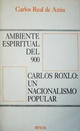 Ambiente espiritual del 900 ; Carlos Roxlo : un nacionalismo popular