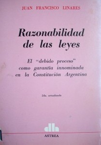 Razonabilidad de las leyes : el "debido proceso" como garantía innominada en la Constitución Argentina