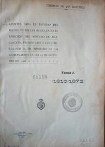 Apuntes para el estudio del proyecto de ley regulando el ejercicio de derecho de asociación, presentado a las cortes por el Sr. Ministro de la Gobernación el día 25 de octubre de 1906