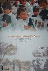 100 años de escuela en Villa García : anecdotario : 1908-2008