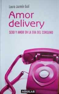 Amor delivery : sexo y amor en la era del consumo
