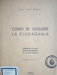 Cómo se adquiere la ciudadanía : compilación de leyes, decretos y resoluciones de la Corte Electoral