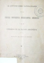 El convenio sobre naturalización en la tercera Conferencia Internacional Americana y en el Congreso de la Nación Argentina (extracto del diario de sesiones)