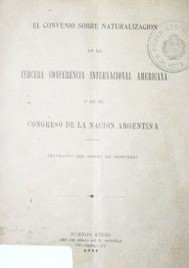 El convenio sobre naturalización en la tercera Conferencia Internacional Americana y en el Congreso de la Nación Argentina (extracto del diario de sesiones)