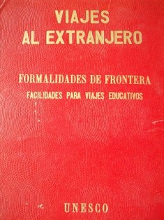 Viajes al extranjero : formalidades de frontera facilidades para viajes educativos