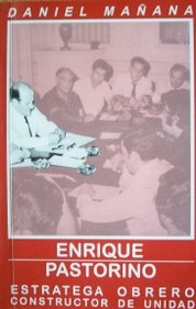 Enrique Pastorino : estratega obrero : constructor de unidad