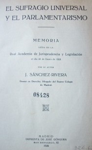 El sufragio universal y el parlamentarismo : memoria leída en la Real Academia de Jurisprudencia y Legislación el día 26 de enero de 1928