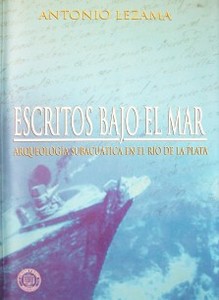 Escritos bajo el mar : arqueología subacuática en el Río de la Plata