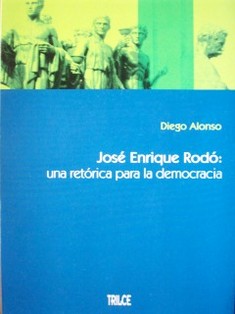 José Enrique Rodó : una retórica para la democracia