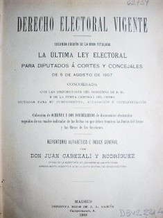 Derecho electoral vigente : la última ley electoral para diputados a Cortes y Concejales de 8 de agosto de 1907