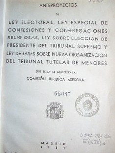 Anteproyectos de Ley electoral, Ley especial de confesiones y congregaciones religiosas, ley sobre elección de Presidente del Tribunal Supremo y Ley de bases sobre nueva organización del Tribunal Tutelar de Menores que eleva al gobierno la Comisión Jurídica Asesora