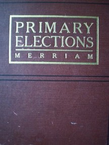 Primary elections : astudy of the history and tendencies of primary election legislation