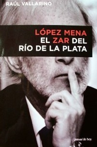 López Mena : el zar del Río de la Plata