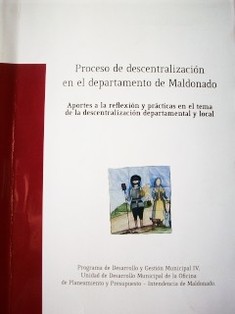 Proceso de descentralización en el departamento de Maldonado : aportes a la reflexión y prácticas en el tema de la descentralización departamental y local